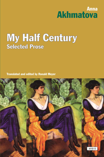 My Half Century (Selected Prose) by Anna Akhmatova, Ronald Meyer, 9781468301571