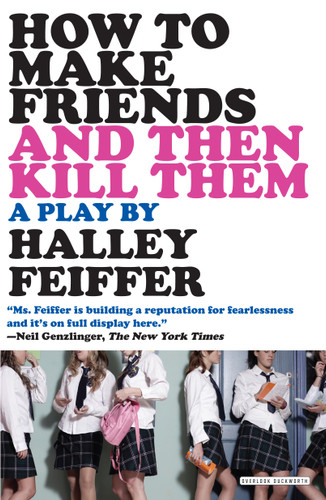 How To Make Friends and Then Kill Them (A Play) by Halley Feiffer, 9781468312522
