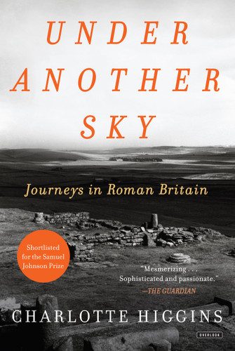 Under Another Sky (Journeys in Roman Britain) by Charlotte Higgins, 9781468313604 Under Another Sky (Journeys in Roman Britain) by Charlotte Higgins, 9781468313604