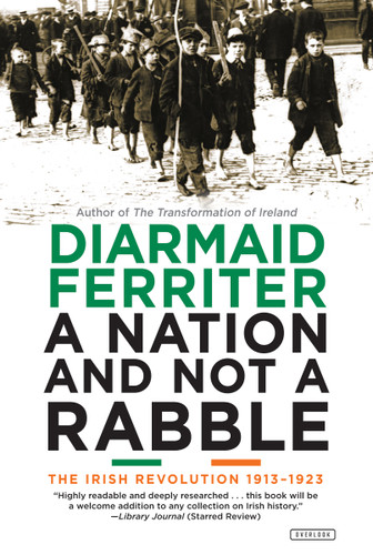 A Nation and Not a Rabble (The Irish Revolution 1913-1923) by Diarmaid Ferriter, 9781468314311