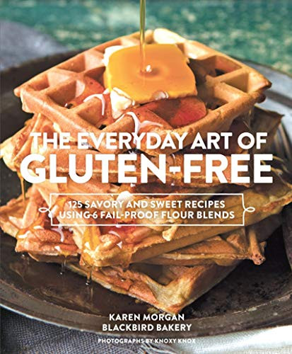 The Everyday Art of Gluten-Free (125 Savory and Sweet Recipes Using 6 Fail-Proof Flour Blends) by Karen Morgan, Knoxy Knox, 9781617690600