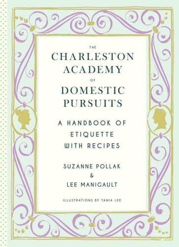 The Charleston Academy of Domestic Pursuits (A Handbook of Etiquette with Recipes) by Suzanne Pollak, Lee Manigault, 9781617690860