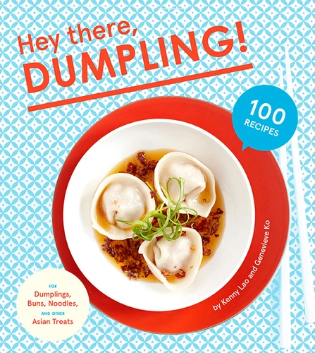 Hey There, Dumpling! (100 Recipes for Dumplings, Buns, Noodles, and Other Asian Treats) by Kenny Lao, 9781617691560