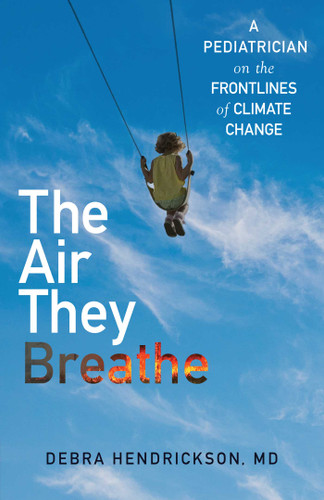 The Air They Breathe (A Pediatrician on the Frontlines of Climate Change) by Debra Hendrickson, 9781501197130