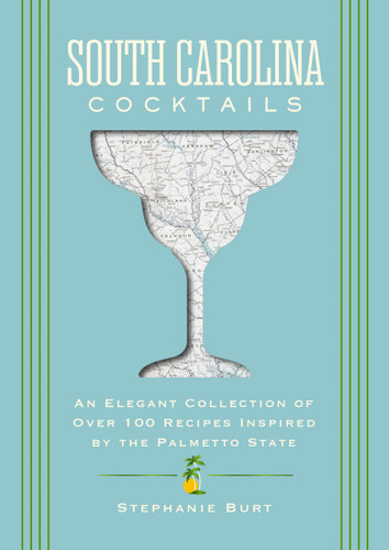 South Carolina Cocktails (An Elegant Collection of Over 100 Recipes Inspired by the Palmetto State) by Stephanie Burt, 9781400349036