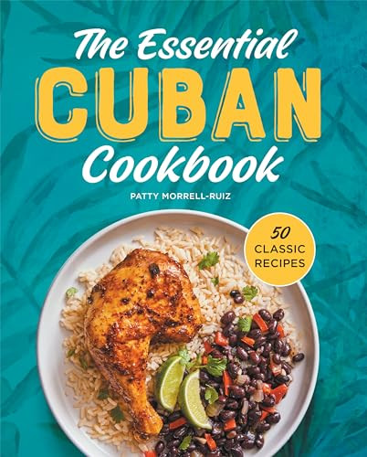 The Essential Cuban Cookbook (50 Classic Recipes) by Patty Morrell-Ruiz, 9798886084672