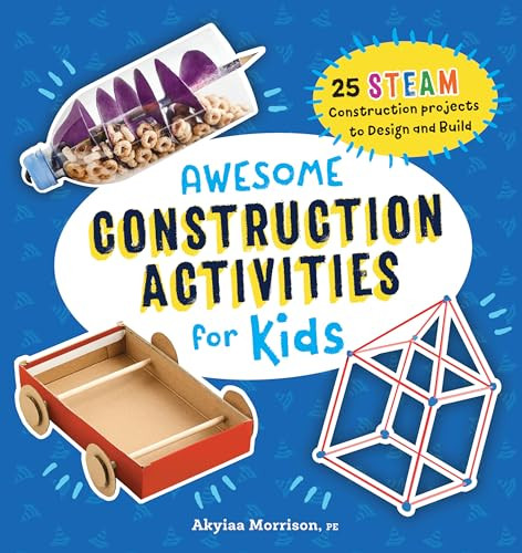 Awesome Construction Activities for Kids (25 STEAM Construction Projects to Design and Build) by Akyiaa Morrison PE, 9781638074526