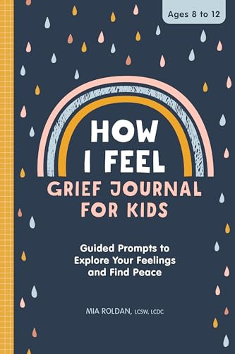 How I Feel: Grief Journal for Kids (Guided Prompts to Explore Your Feelings and Find Peace) by Mia Roldan LCSW, LCDC, 9781638078791