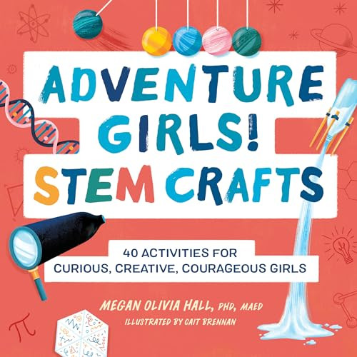 Adventure Girls! STEM Crafts (40 Activities for Curious, Creative, Courageous Girls) by Dr. Megan Olivia Hall PhD, MEd, 9781638781479 Adventure Girls! STEM Crafts (40 Activities for Curious, Creative, Courageous Girls) by Dr. Megan Olivia Hall PhD, MEd, 9781638781479