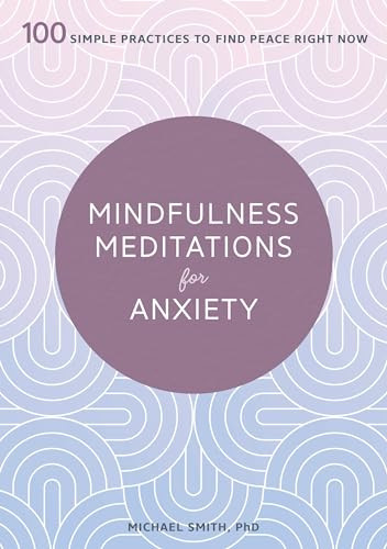 Mindfulness Meditations for Anxiety (100 Simple Practices to Find Peace Right Now) by Michael Smith, 9781641524841
