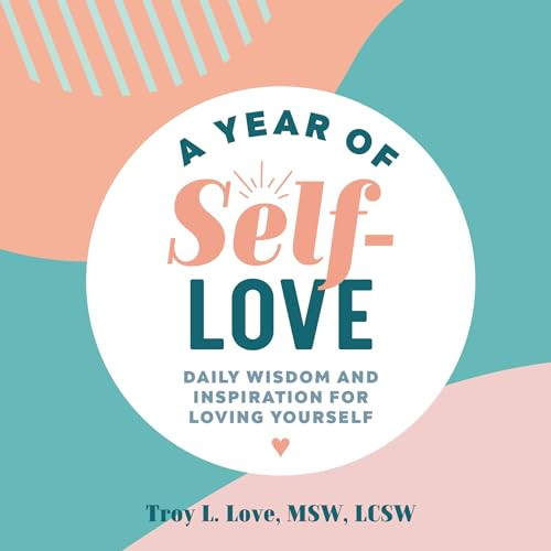 A Year of Self-Love (Daily Wisdom and Inspiration for Loving Yourself) by Troy L. Love MSW, LCSW, 9781641527644