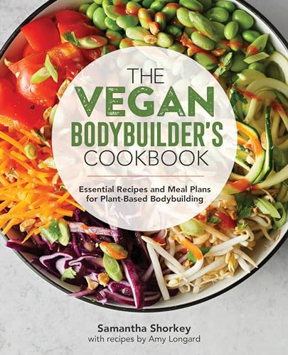 The Vegan Bodybuilder's Cookbook (Essential Recipes and Meal Plans for Plant-Based Bodybuilding) by Samantha Shorkey, Amy Longard, 9781646111053