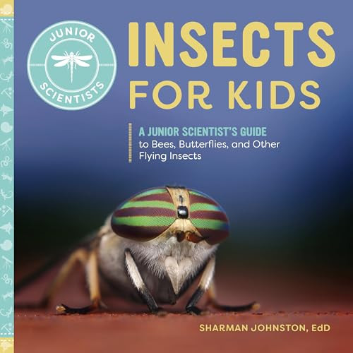 Insects for Kids (A Junior Scientist's Guide to Bees, Butterflies, and Other Flying Insects) by Sharman Johnston EdD, 9781647393526