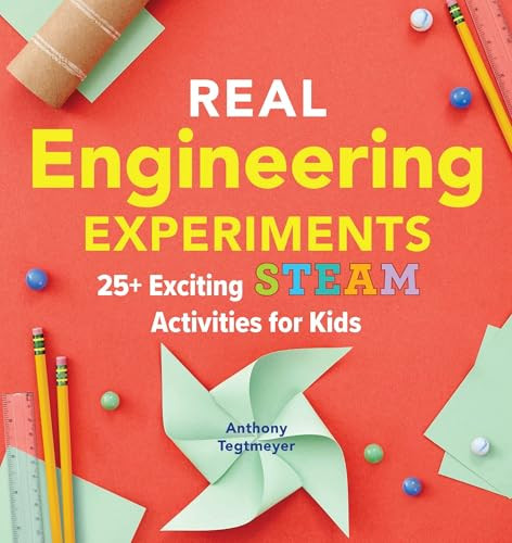Real Engineering Experiments (25+ Exciting STEAM Activities for Kids) by Anthony Tegtmeyer, 9781647399962