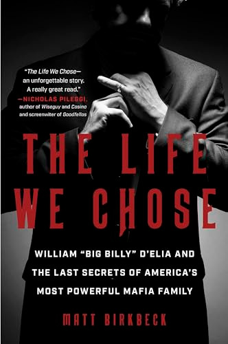 The Life We Chose (William “Big Billy” D'Elia and the Last Secrets of America's Most Powerful Mafia Family) - 9780063234680 by Matt Birkbeck