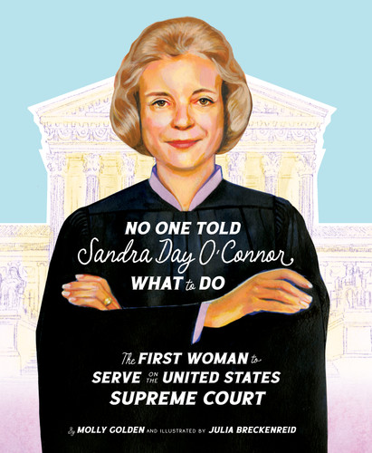 No One Told Sandra Day O'Connor What to Do (The First Woman to Serve on the United States Supreme Court) by Molly Golden, Julia Breckenreid, 9781534113268
