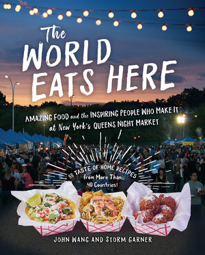 The World Eats Here (Amazing Food and the Inspiring People Who Make It at New York's Queens Night Market) by Storm Garner, John Wang, 9781615196630