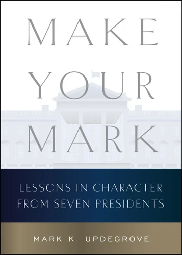 Make Your Mark (Lessons in Character from Seven Presidents) by Mark K. Updegrove, 9780063430167