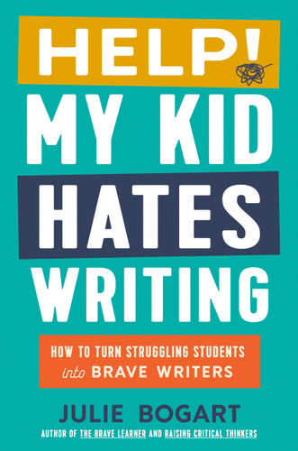 Help! My Kid Hates Writing (How to Turn Struggling Students into Brave Writers) by Julie Bogart, 9780593713167