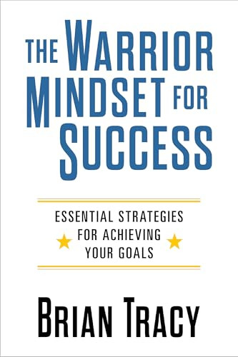 The Warrior Mindset for Success (Essential Strategies for Achieving Your Goals) by Brian Tracy, 9781722507084 The Warrior Mindset for Success (Essential Strategies for Achieving Your Goals) by Brian Tracy, 9781722507084
