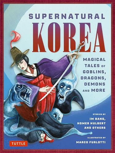 Supernatural Korea (Magical Tales of Goblins, Dragons, Demons and More) by Marco Furlotti, Im Bang, 9780804858038