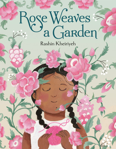 Rose Weaves a Garden by Rashin Kheiriyeh, 9780593705100