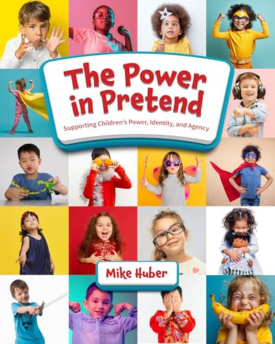 The Power in Pretend (Supporting Children's Power, Identity, and Agency) by Mike Huber, 9781605548487