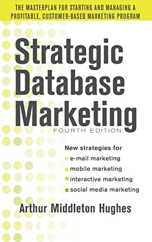 Strategic Database Marketing 4e:  The Masterplan for Starting and Managing a Profitable, Customer-Based Marketing Program by Arthur Middleton Hughes, 9780071773485