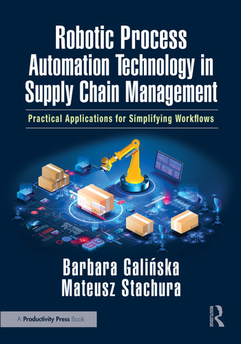 Robotic Process Automation Technology in Supply Chain Management (Practical Applications for Simplifying Workflows) by Barbara Galińska, Mateusz Stachura, 9781032883489