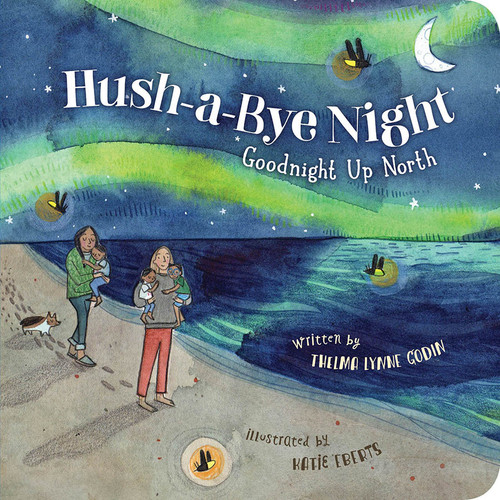 Hush-a-Bye Night (Goodnight Up North) by Thelma Lynne Godin, Katie Eberts, 9781668960837