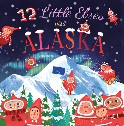 12 Little Elves Visit Alaska by Trish Madson, Valeria Danilova, 9781641702584