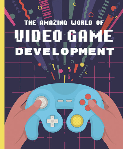 The Amazing World of Video Game Development by Denis Galanin, 9781641707497