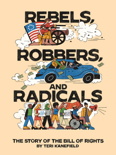 Rebels, Robbers, and Radicals (The Story of the Bill of Rights) by Teri Kanefield, 9781419768262