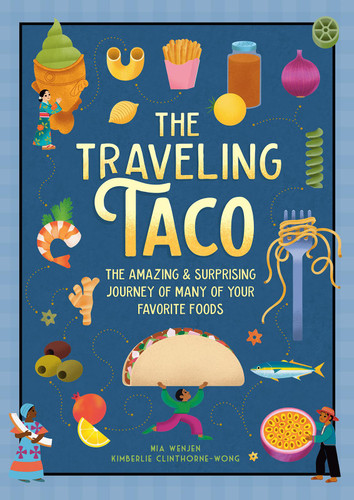 The Traveling Taco (The Amazing and Surprising Journey of Many of Your Favorite Foods) by Mia Wenjen, Kimberlie Clinthorne-Wong, 9781636551319