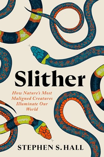 Slither (How Nature's Most Maligned Creatures Illuminate Our World) by Stephen S. Hall, 9781538741337