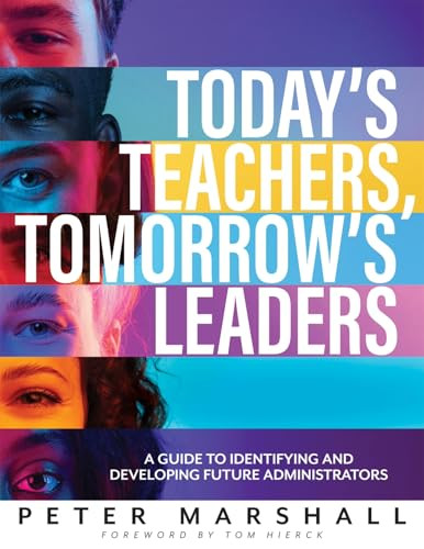 Today's Teachers, Tomorrow's Leaders (A Guide to Identifying and Developing Future Administrators (A guide to spotting the potential leader within)) by Peter Marshall, 9781960574725