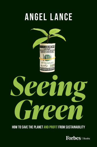 Seeing Green (How to Save the Planet and Profit from Sustainability) - 9798887504872 by Angel Lance