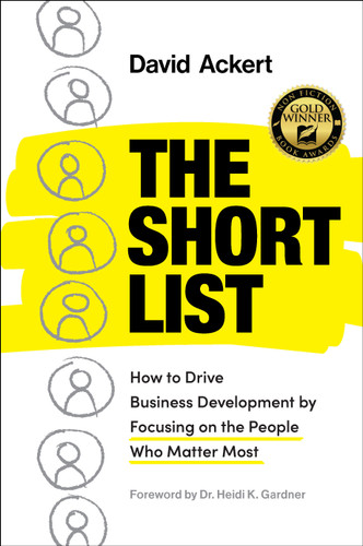 The Short List (How to Drive Business Development by Focusing on the People Who Matter Most) by David Ackert, 9798886452983