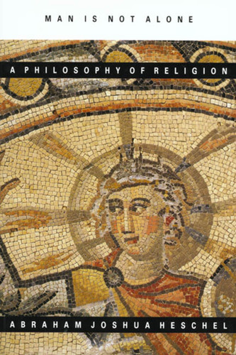 Man Is Not Alone (A Philosophy of Religion) by Abraham Joshua Heschel, 9780374513283