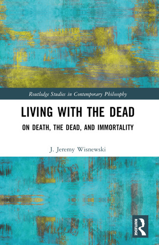 Living with the Dead (On Death, the Dead, and Immortality) by J. Jeremy Wisnewski, 9781032293868