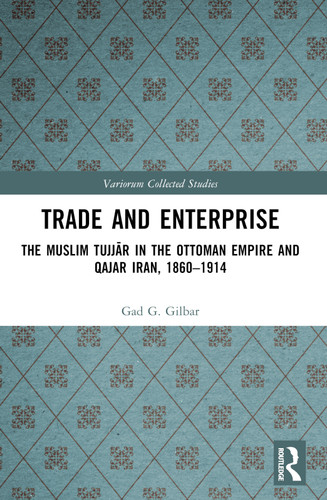 Trade and Enterprise (The Muslim Tujjar in the Ottoman Empire and Qajar Iran, 1860-1914) by Gad Gilbar, 9781032011608 Trade and Enterprise (The Muslim Tujjar in the Ottoman Empire and Qajar Iran, 1860-1914) by Gad Gilbar, 9781032011608