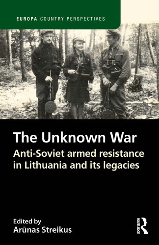 The Unknown War (Anti-Soviet armed resistance in Lithuania and its legacies) by Arūnas Streikus, 9781032185118 The Unknown War (Anti-Soviet armed resistance in Lithuania and its legacies) by Arūnas Streikus, 9781032185118