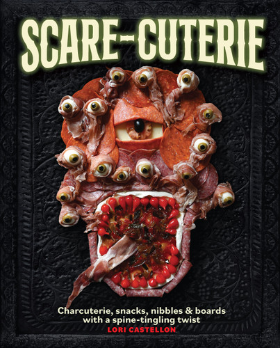 Scare-cuterie (Charcuterie, snacks, nibbles & boards with a spine-tingling twist (Scarecuterie)) by Lori Castellon, 9781964487052