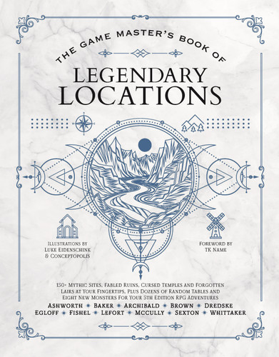 The Game Master's Book of Legendary Locations by Jeff Ashworth, Tim Baker, Luke Eidenschink, Bima Kusuma, Phillip Sexton, Ben Egloff, Tristan Fishel, Jonah Fishel, Jeremy Brown, Alexander Lefort, Colby Whittaker, Edward Archibald, Sarah McCully, Jess Zafarris, 9781964487083