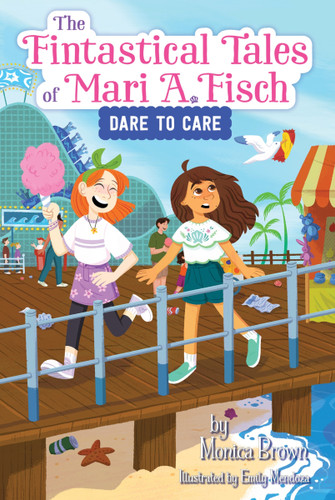 The Fintastical Tales of Mari A. Fisch #2: Dare to Care by Monica Brown, Emily Mendoza, 9780063116313