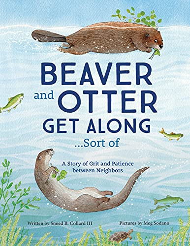 Beaver and Otter Get Along...Sort of (A Story of Grit and Patience Between Neighbors) by Sneed B. Collard III, Meg Sodano, 9781728232256