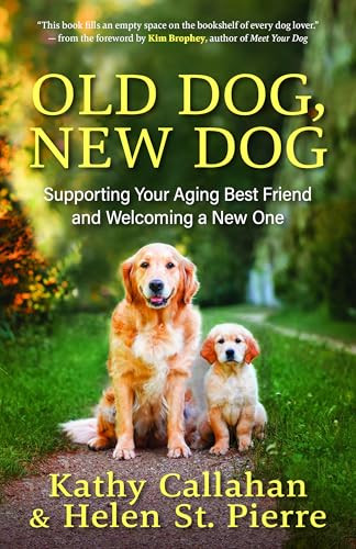 Old Dog, New Dog (Supporting Your Aging Best Friend and Welcoming a New One) by Kathy Callahan, Helen St. Pierre, Kim Brophey, 9781608689965