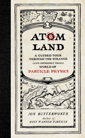 Atom Land (A Guided Tour Through the Strange (and Impossibly Small) World of Particle Physics) by Jon Butterworth, 9781615193738