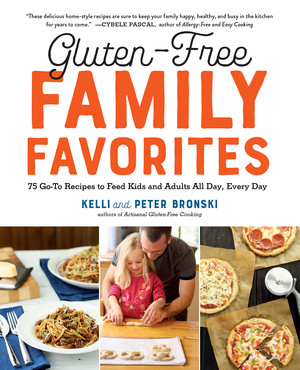 Gluten-Free Family Favorites (The 75 Go-To Recipes You Need to Feed Kids and Adults All Day, Every Day) by Kelli Bronski, Peter Bronski, 9781615195046