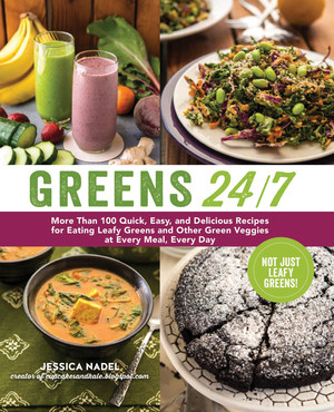 Greens 24/7 (More Than 100 Quick, Easy, and Delicious Recipes for Eating Leafy Greens and Other Green Vegetables at Every Meal, Every Day) by Jessica Nadel, 9781615192274